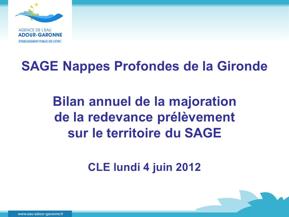 SAGE Nappes Profondes de la Gironde Bilan annuel de la majoration de la redevance prélèvement sur le territoire du SAGE CLE lundi 4 juin 2012
