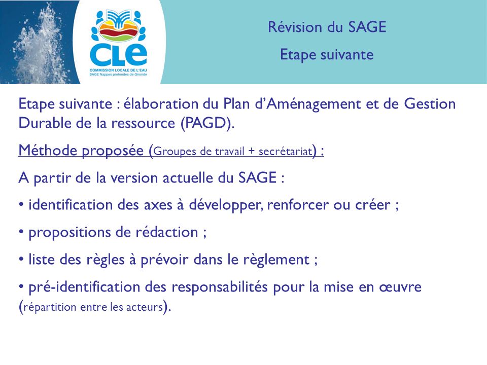 Révision du SAGE Etape suivante Etape suivante : élaboration du Plan dAménagement et de Gestion Durable de la ressource (PAGD).