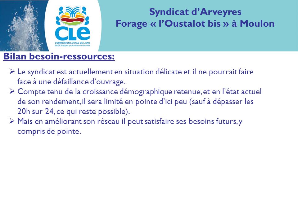 Bilan besoin-ressources: Syndicat dArveyres Forage « lOustalot bis » à Moulon Le syndicat est actuellement en situation délicate et il ne pourrait faire face à une défaillance douvrage.