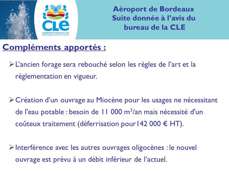 Aéroport de Bordeaux Suite donnée à lavis du bureau de la CLE Compléments apportés : Lancien forage sera rebouché selon les règles de lart et la réglementation en vigueur.