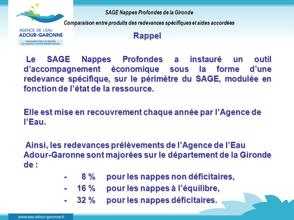 Rappel Le SAGE Nappes Profondes a instauré un outil daccompagnement économique sous la forme dune redevance spécifique, sur le périmètre du SAGE, modulée en fonction de létat de la ressource.