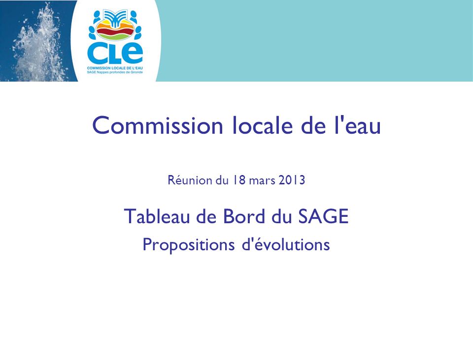 Commission locale de l eau Réunion du 18 mars 2013 Tableau de Bord du SAGE Propositions d évolutions