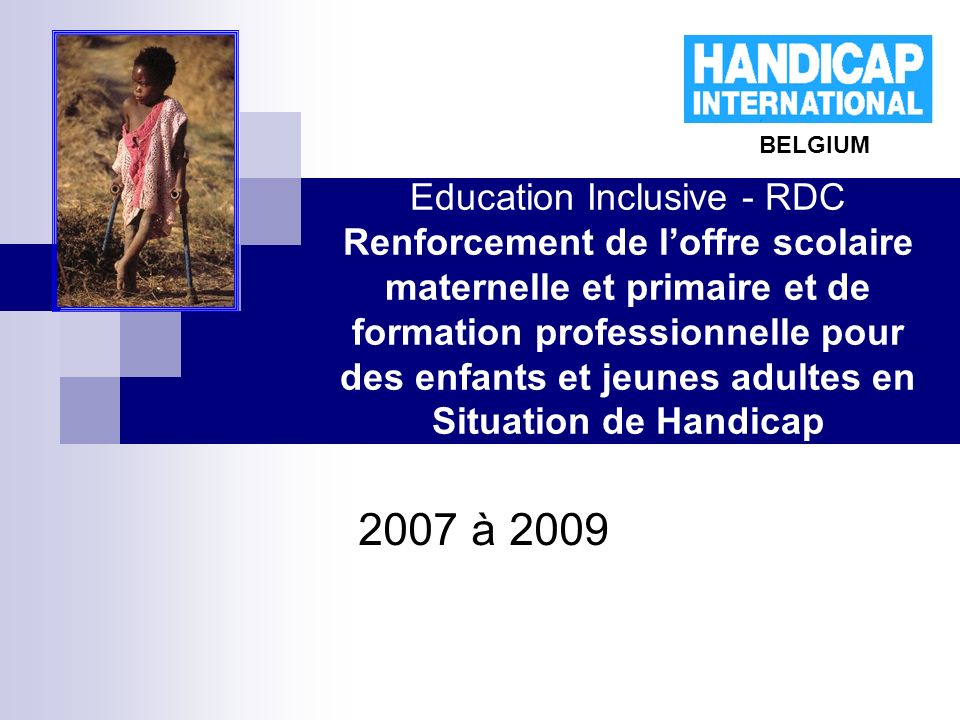 Education Inclusive - RDC Renforcement de loffre scolaire maternelle et primaire et de formation professionnelle pour des enfants et jeunes adultes en Situation de Handicap 2007 à 2009 BELGIUM