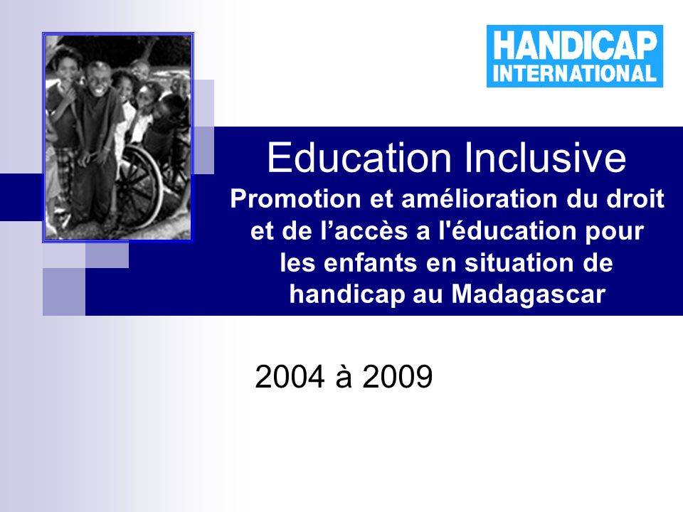Education Inclusive Promotion et amélioration du droit et de laccès a l éducation pour les enfants en situation de handicap au Madagascar 2004 à 2009