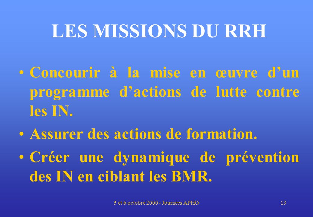 5 et 6 octobre Journées APHO13 LES MISSIONS DU RRH Concourir à la mise en œuvre dun programme dactions de lutte contre les IN.