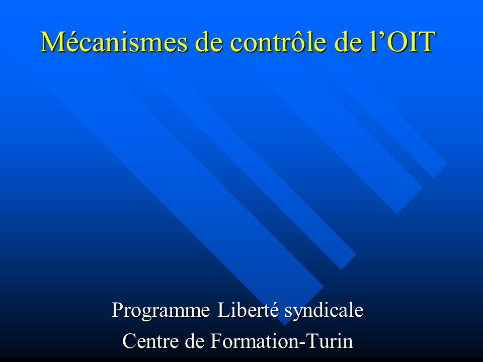 Mécanismes de contrôle de lOIT Programme Liberté syndicale Centre de Formation-Turin