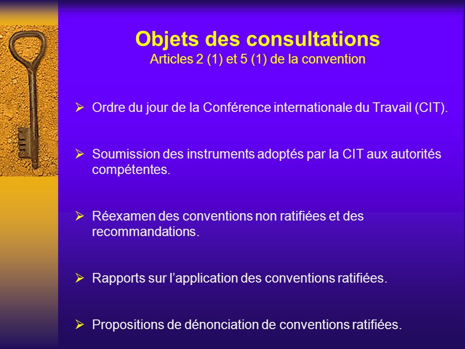 Objets des consultations Articles 2 (1) et 5 (1) de la convention Ordre du jour de la Conférence internationale du Travail (CIT).