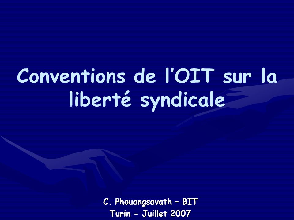 Conventions de lOIT sur la liberté syndicale C. Phouangsavath – BIT Turin - Juillet 2007