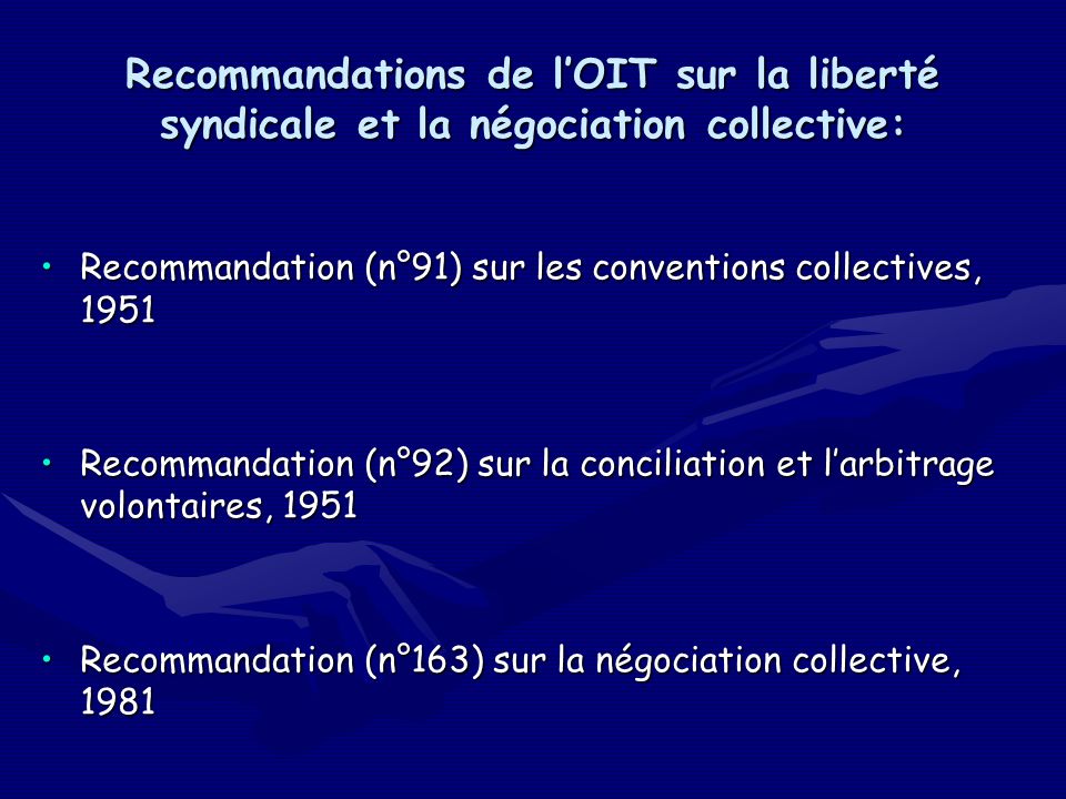 Recommandations de lOIT sur la liberté syndicale et la négociation collective: Recommandation (n°91) sur les conventions collectives, 1951Recommandation (n°91) sur les conventions collectives, 1951 Recommandation (n°92) sur la conciliation et larbitrage volontaires, 1951Recommandation (n°92) sur la conciliation et larbitrage volontaires, 1951 Recommandation (n°163) sur la négociation collective, 1981Recommandation (n°163) sur la négociation collective, 1981