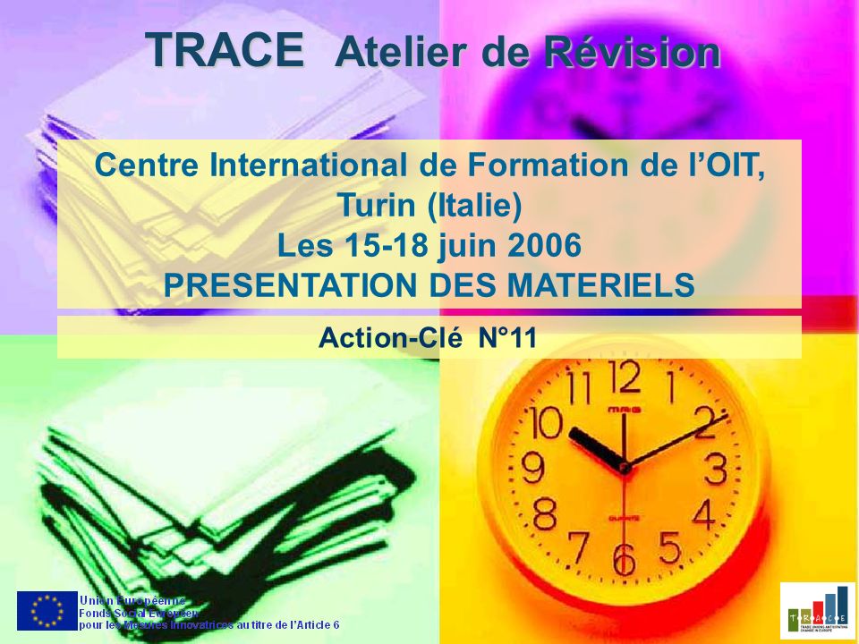 TRACE Atelier de Révision Centre International de Formation de lOIT, Turin (Italie) Les juin 2006 PRESENTATION DES MATERIELS Action-Clé N°11