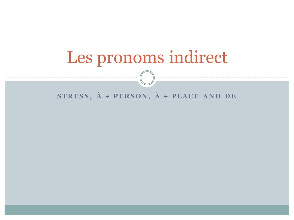 STRESS, À + PERSON, À + PLACE AND DE Les pronoms indirect