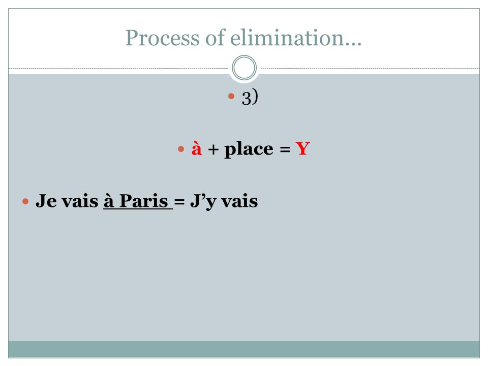 Process of elimination… 3) à + place = Y Je vais à Paris = Jy vais