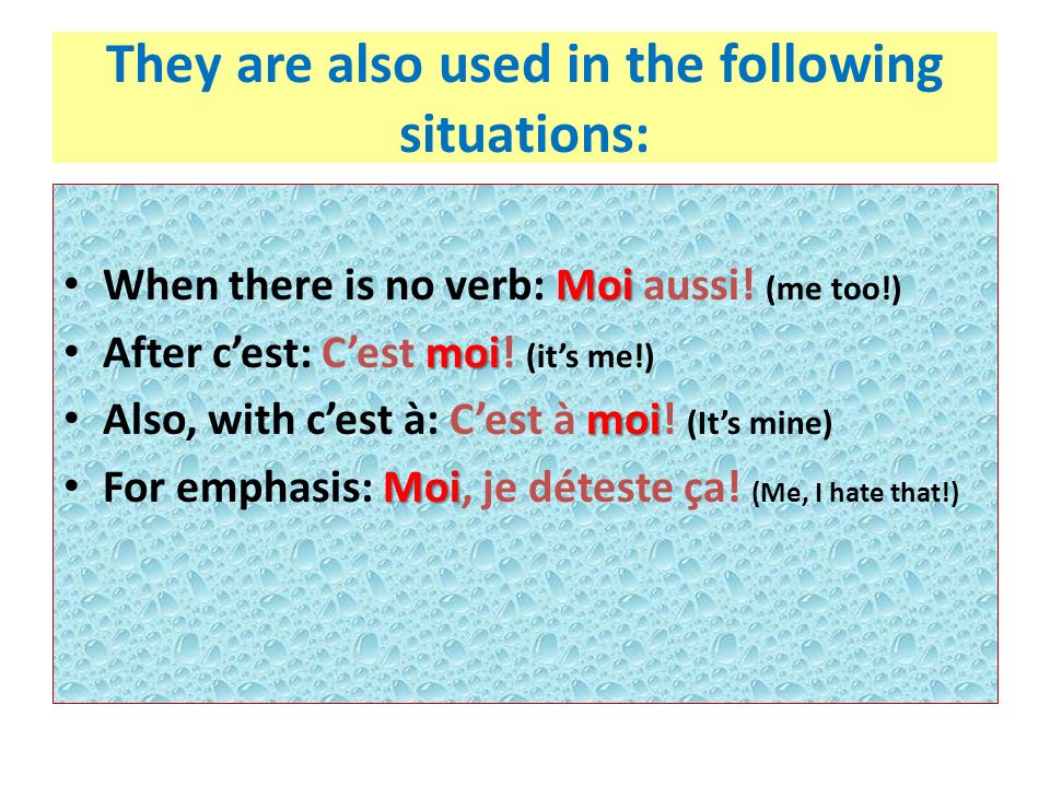 They are also used in the following situations: Moi When there is no verb: Moi aussi.