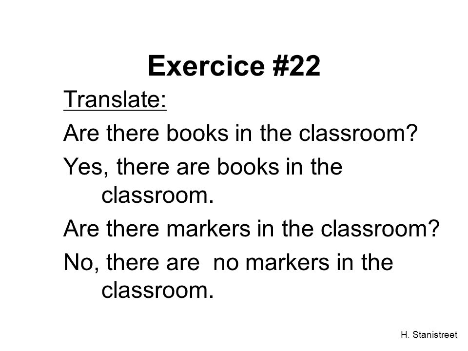 H. Stanistreet Exercice #22 Translate: Are there books in the classroom.