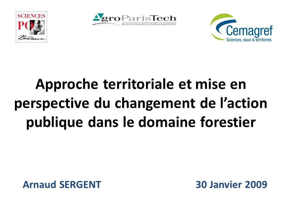 Approche territoriale et mise en perspective du changement de laction publique dans le domaine forestier Arnaud SERGENT 30 Janvier 2009