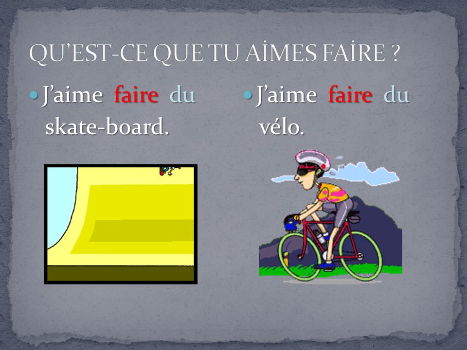 Jaime faire du Jaime faire du skate-board. skate-board. Jaime faire du Jaime faire du vélo. vélo.