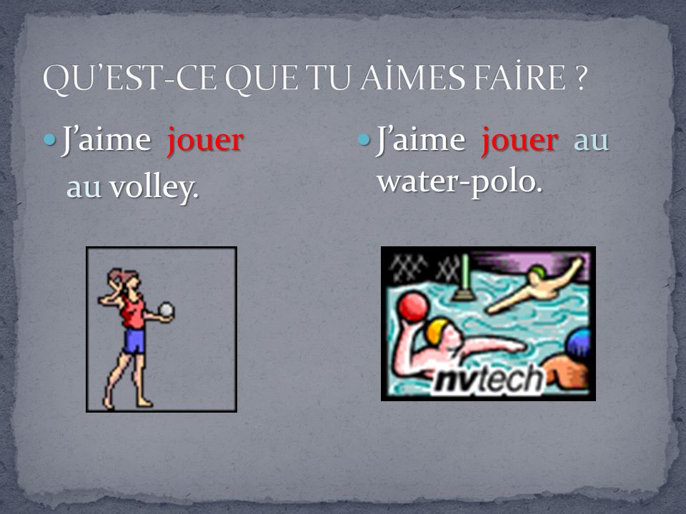 Jaime jouer Jaime jouer au volley. au volley. Jaime jouer au water-polo. Jaime jouer au water-polo.
