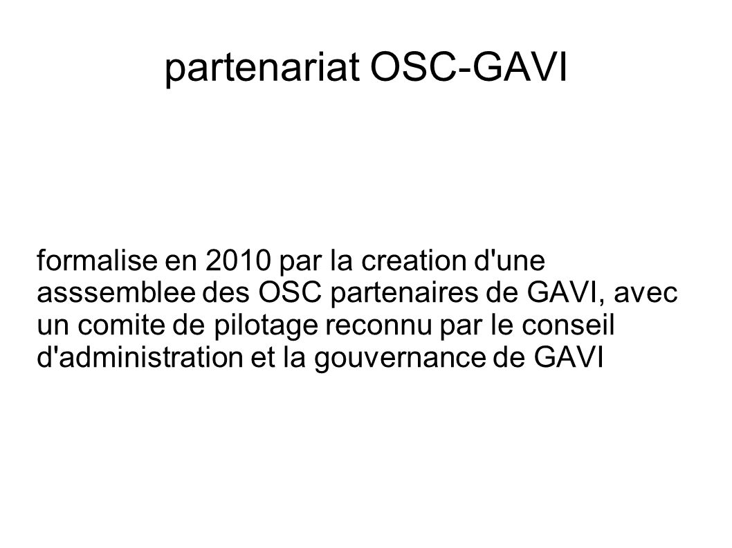 partenariat OSC-GAVI formalise en 2010 par la creation d une asssemblee des OSC partenaires de GAVI, avec un comite de pilotage reconnu par le conseil d administration et la gouvernance de GAVI