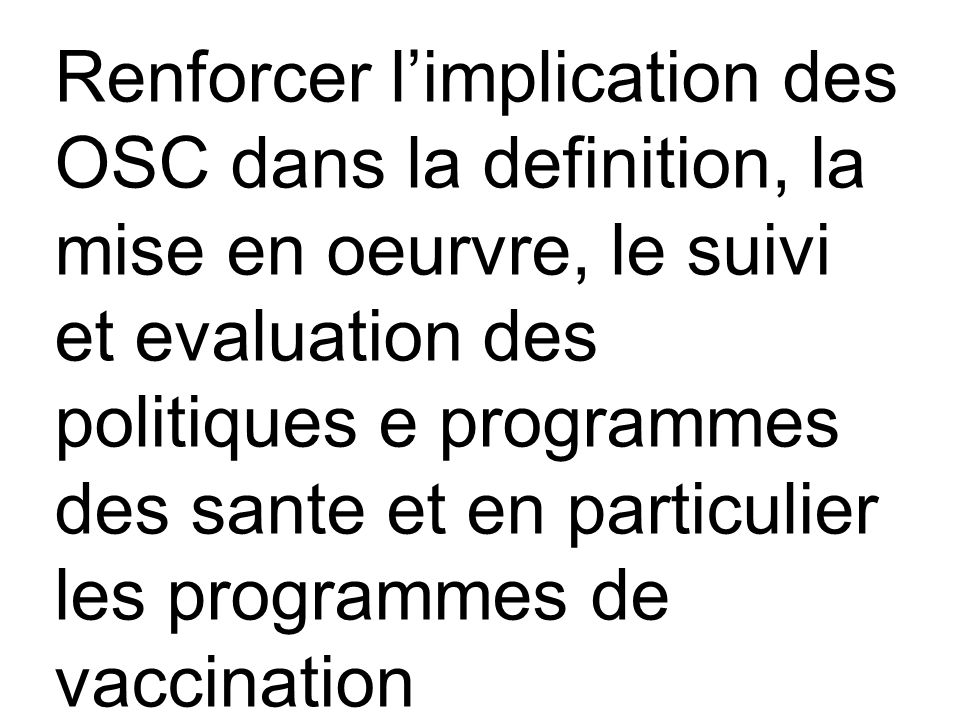 Niveau national Renforcer limplication des OSC dans la definition, la mise en oeurvre, le suivi et evaluation des politiques e programmes des sante et en particulier les programmes de vaccination