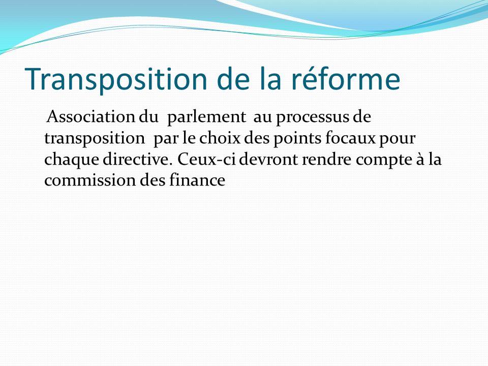 Transposition de la réforme Association du parlement au processus de transposition par le choix des points focaux pour chaque directive.
