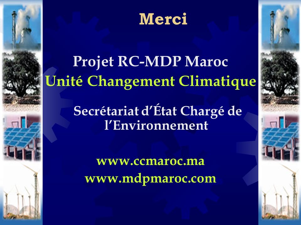 Projet RC-MDP Maroc Unité Changement Climatique Secrétariat dÉtat Chargé de lEnvironnement     Merci