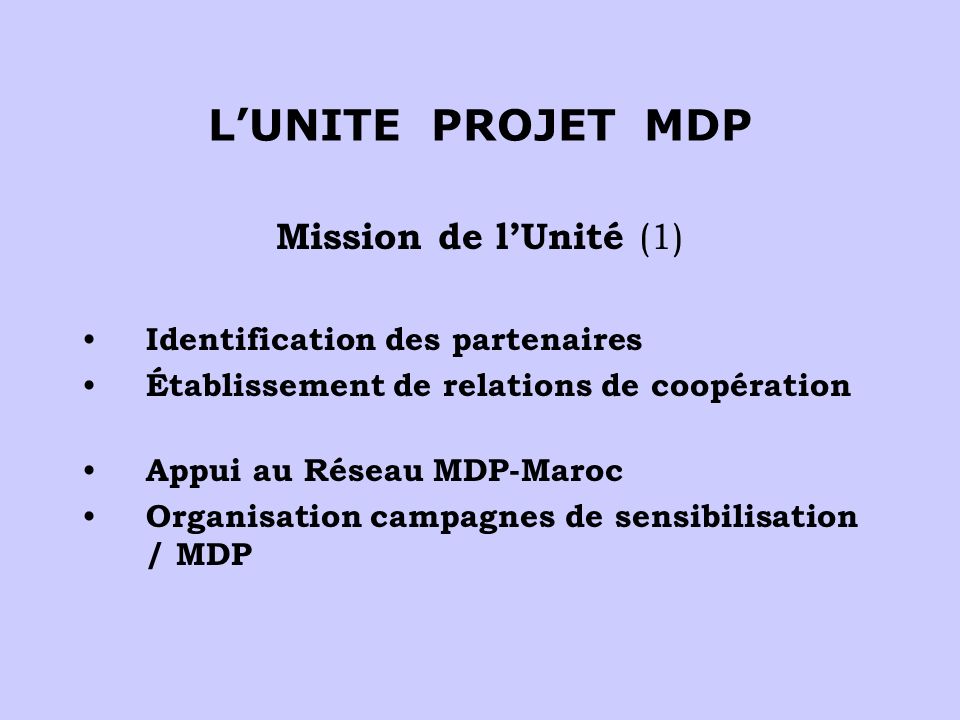 LUNITE PROJET MDP Mission de lUnité (1) Identification des partenaires Établissement de relations de coopération Appui au Réseau MDP-Maroc Organisation campagnes de sensibilisation / MDP