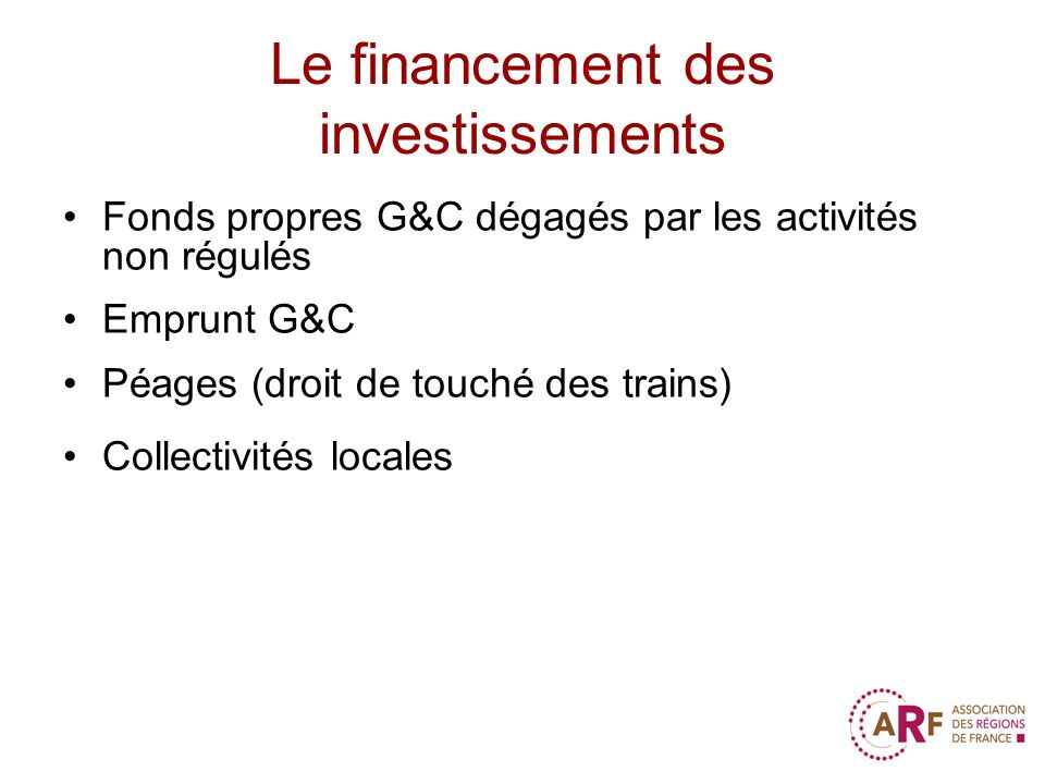Le financement des investissements Fonds propres G&C dégagés par les activités non régulés Emprunt G&C Péages (droit de touché des trains) Collectivités locales