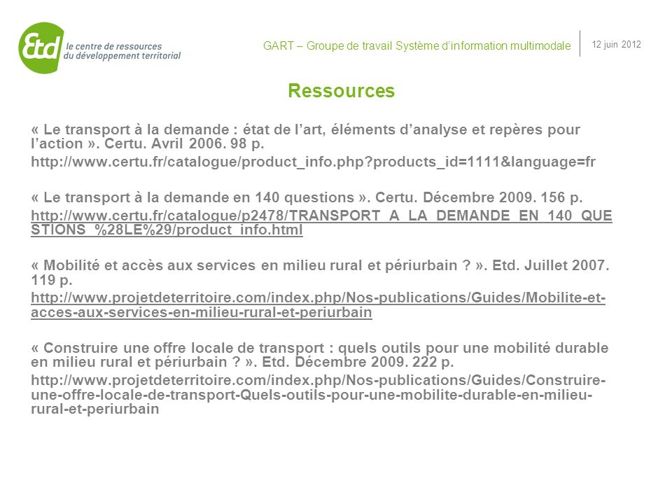 GART – Groupe de travail Système dinformation multimodale 12 juin 2012 Ressources « Le transport à la demande : état de lart, éléments danalyse et repères pour laction ».