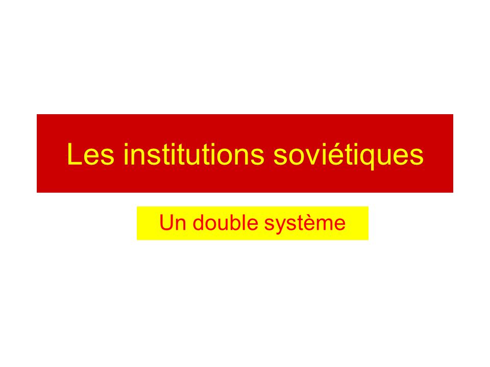 Les institutions soviétiques Un double système