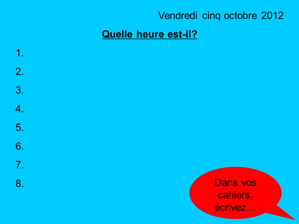 To tell the time in French… une neuf Quelle heure est-il What time is it