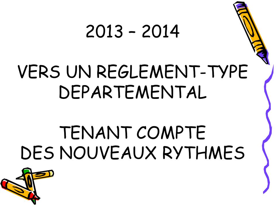 2013 – 2014 VERS UN REGLEMENT-TYPE DEPARTEMENTAL TENANT COMPTE DES NOUVEAUX RYTHMES