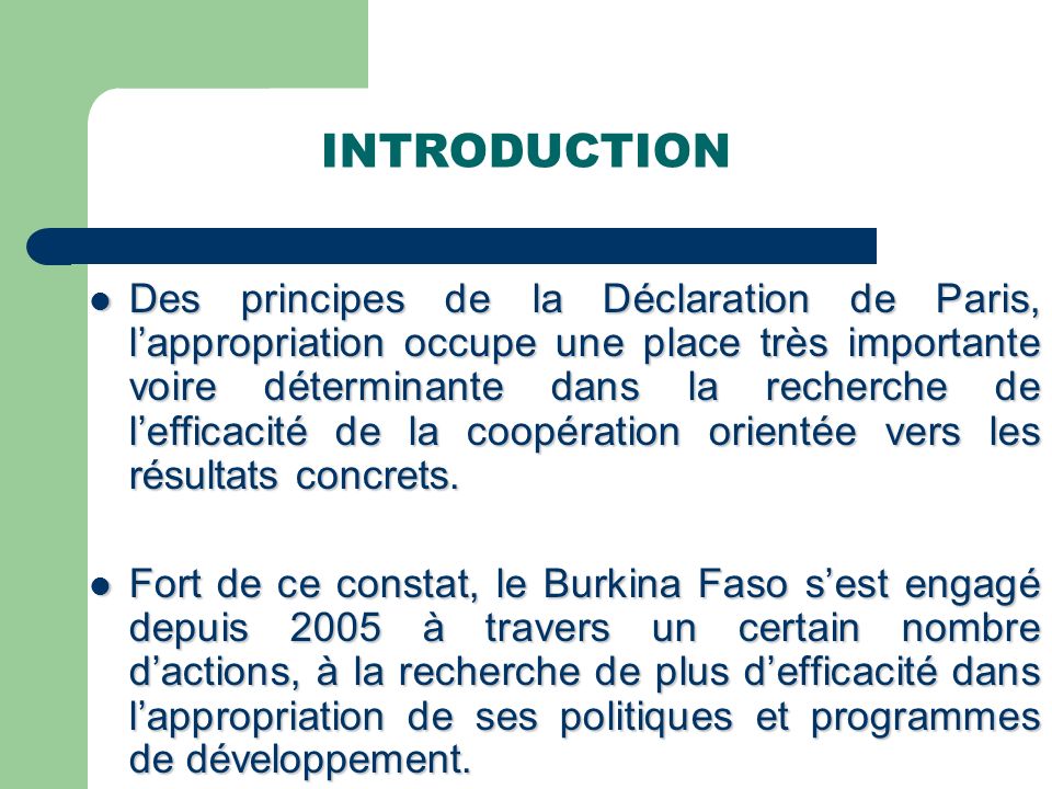INTRODUCTION Des principes de la Déclaration de Paris, lappropriation occupe une place très importante voire déterminante dans la recherche de lefficacité de la coopération orientée vers les résultats concrets.