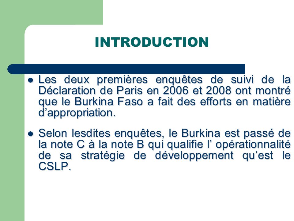 INTRODUCTION Les deux premières enquêtes de suivi de la Déclaration de Paris en 2006 et 2008 ont montré que le Burkina Faso a fait des efforts en matière dappropriation.