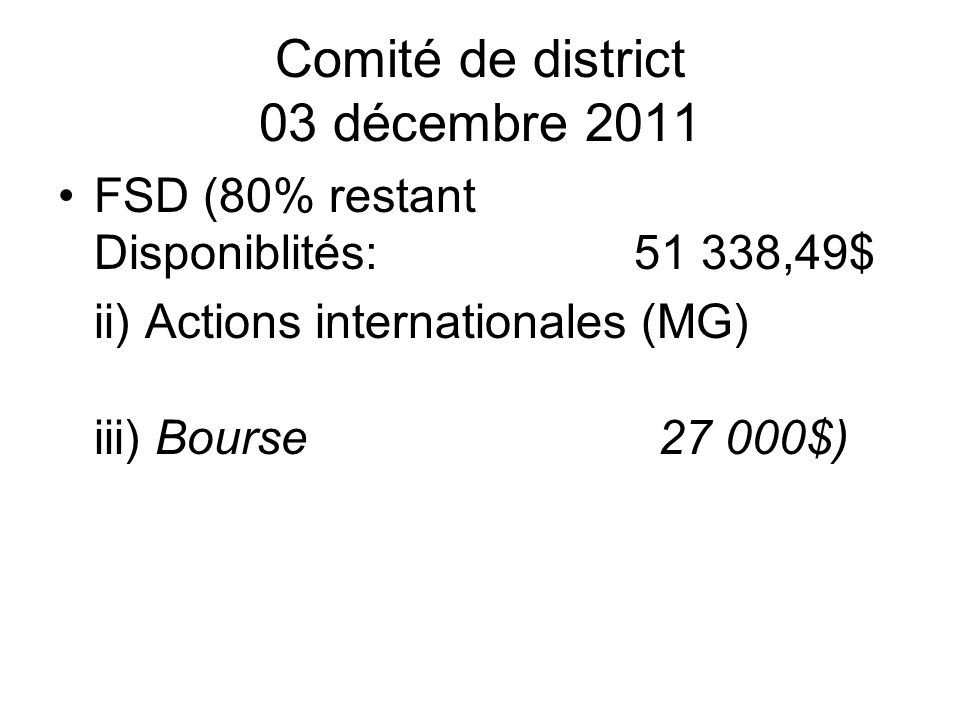 Comité de district 03 décembre 2011 FSD (80% restant Disponiblités: ,49$ ii) Actions internationales (MG) iii) Bourse $)