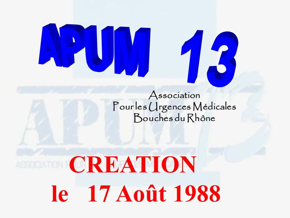 Association Pour les Urgences Médicales Bouches du Rhône CREATION le 17 Août 1988