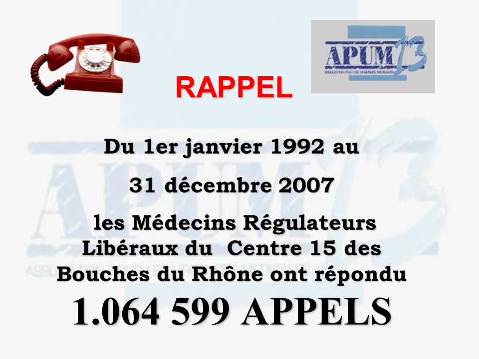 Du 1er janvier 1992 au 31 décembre 2007 les Médecins Régulateurs Libéraux du Centre 15 des Bouches du Rhône ont répondu APPELS les Médecins Régulateurs Libéraux du Centre 15 des Bouches du Rhône ont répondu APPELS RAPPEL