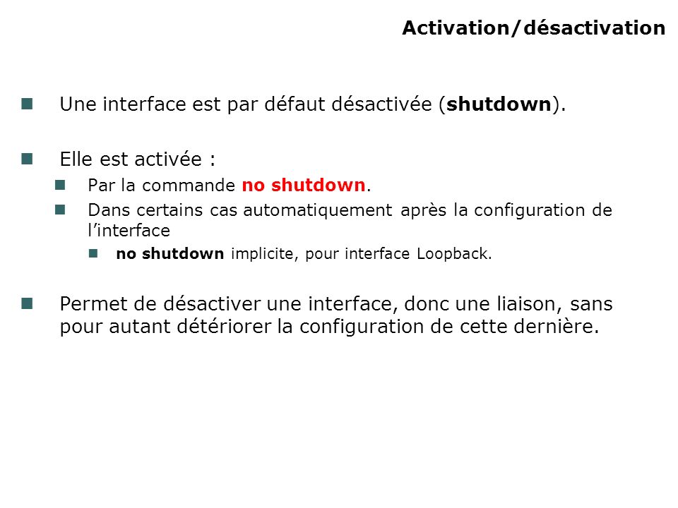 Activation/désactivation Une interface est par défaut désactivée (shutdown).