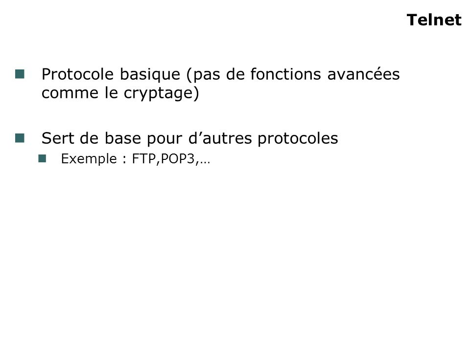 Telnet Protocole basique (pas de fonctions avancées comme le cryptage) Sert de base pour dautres protocoles Exemple : FTP,POP3,…