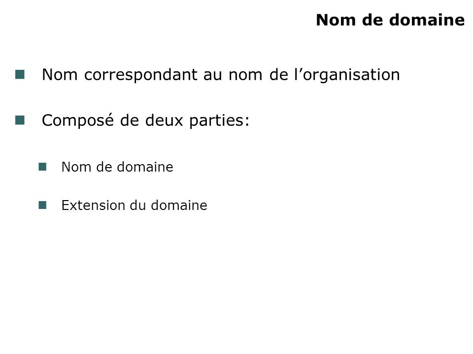 Nom de domaine Nom correspondant au nom de lorganisation Composé de deux parties: Nom de domaine Extension du domaine