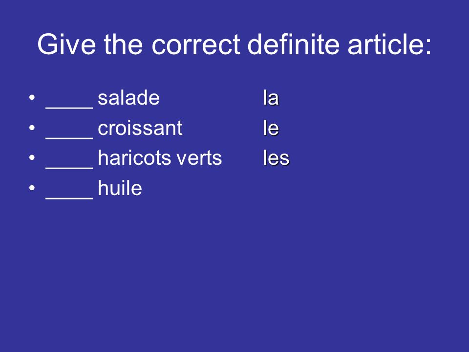 Give the correct definite article: la____ saladela le____ croissantle les____ haricots vertsles ____ huile