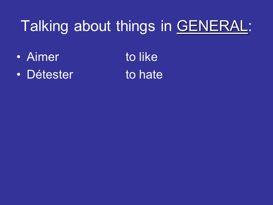 GENERAL Talking about things in GENERAL: Aimerto like Détesterto hate