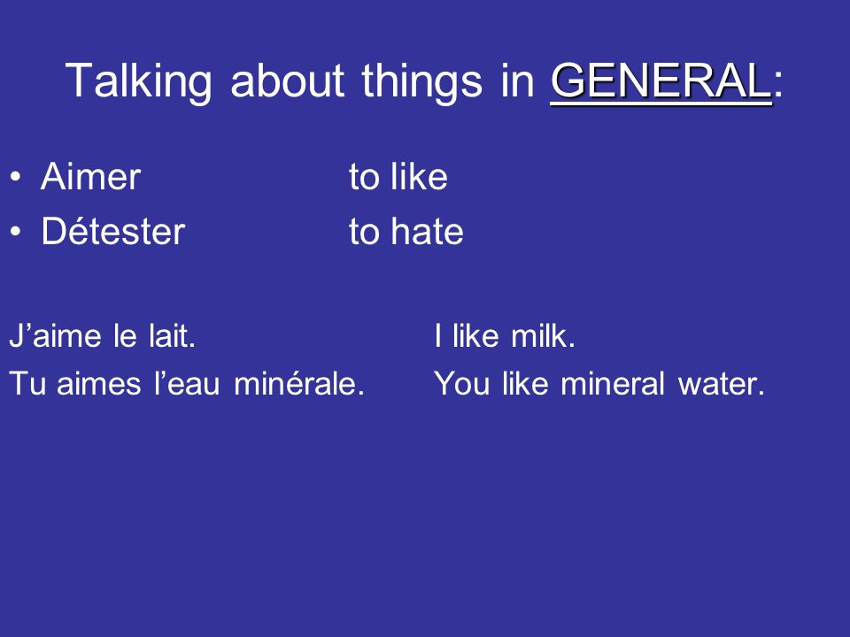 GENERAL Talking about things in GENERAL: Aimerto like Détesterto hate Jaime le lait.