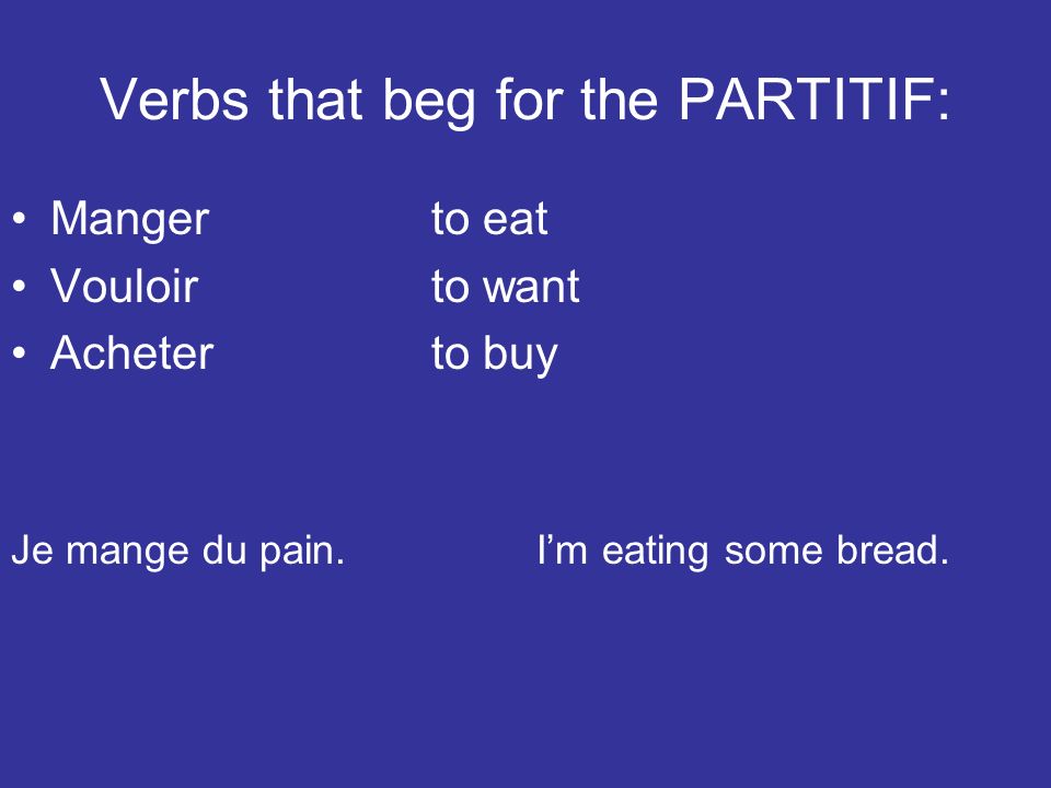 Verbs that beg for the PARTITIF: Mangerto eat Vouloirto want Acheterto buy Je mange du pain.