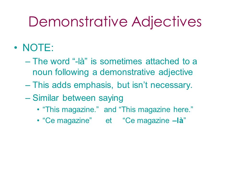 Demonstrative Adjectives NOTE: –T–The word -là is sometimes attached to a noun following a demonstrative adjective –T–This adds emphasis, but isnt necessary.