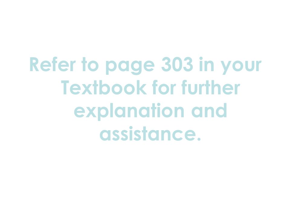 Refer to page 303 in your Textbook for further explanation and assistance.