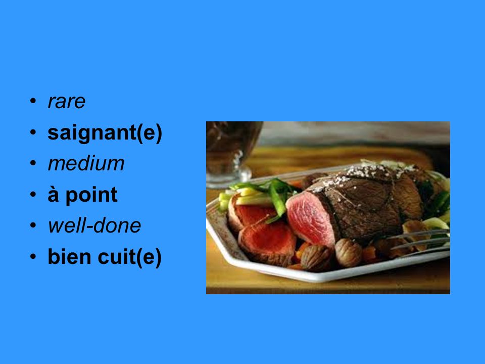 rare saignant(e) medium à point well-done bien cuit(e)