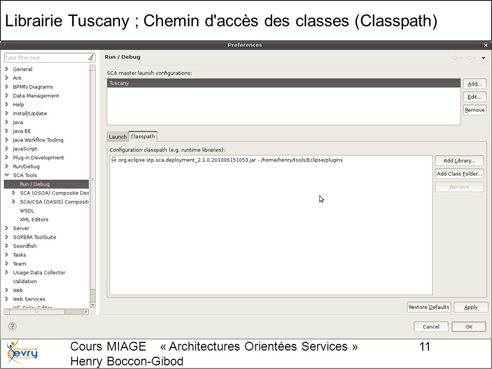 Cours MIAGE « Architectures Orientées Services » Henry Boccon-Gibod 11 Librairie Tuscany ; Chemin d accès des classes (Classpath)