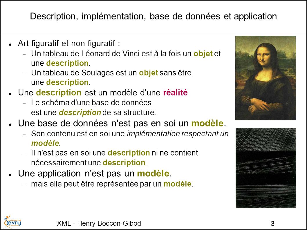 XML - Henry Boccon-Gibod 3 Description, implémentation, base de données et application Art figuratif et non figuratif : Un tableau de Léonard de Vinci est à la fois un objet et une description.