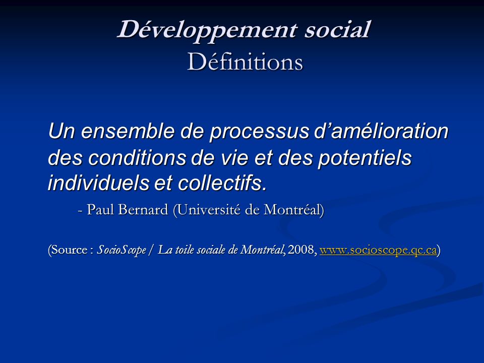 Développement social Définitions Un ensemble de processus damélioration des conditions de vie et des potentiels individuels et collectifs.