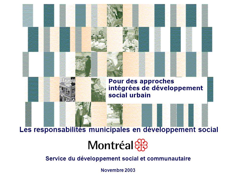 Pour des approches intégrées de développement social urbain Les responsabilités municipales en développement social Service du développement social et communautaire Novembre 2003